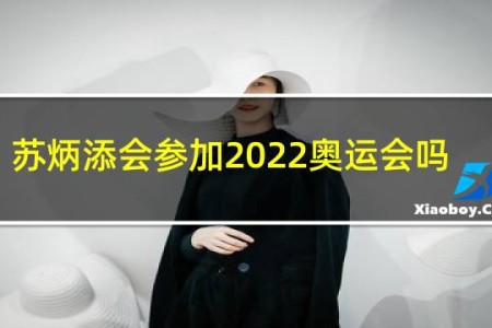 苏炳添会参加2022奥运会吗
